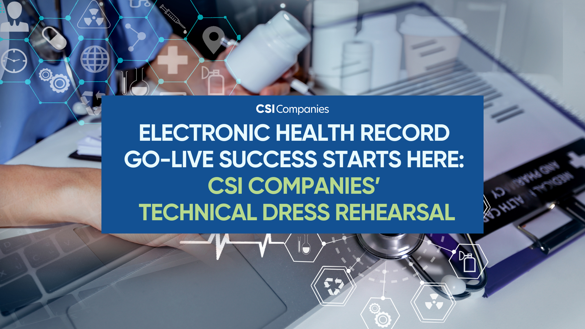 Electronic Health Record Go-Live Success Starts Here: CSI Companies’ Technical Dress Rehearsal